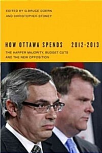 How Ottawa Spends: The Harper Majority, Budget Cuts, and the New Opposition (Paperback, 2012-2013)