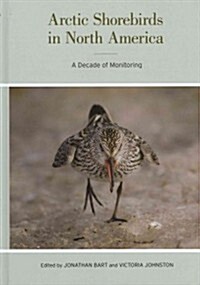 Arctic Shorebirds in North America: A Decade of Monitoring Volume 44 (Hardcover)