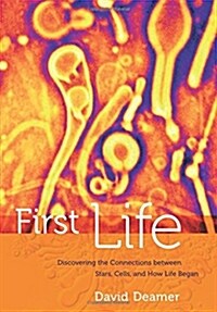 First Life: Discovering the Connections Between Stars, Cells, and How Life Began (Paperback)