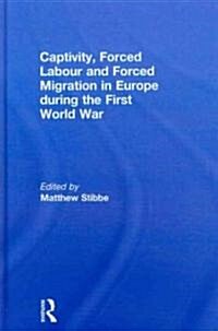 Captivity, Forced Labour and Forced Migration in Europe During the First World War (Hardcover)