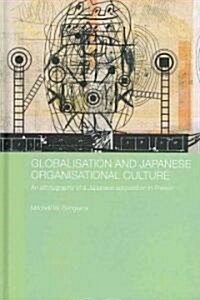 Globalisation and Japanese Organisational Culture : An Ethnography of a Japanese Corporation in France (Hardcover)