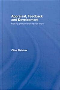 Appraisal, Feedback and Development : Making Performance Review Work (Hardcover)