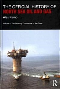 The Official History of North Sea Oil and Gas : Vol. I: The Growing Dominance of the State (Hardcover)