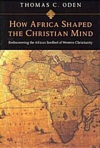 How Africa Shaped the Christian Mind (Hardcover)