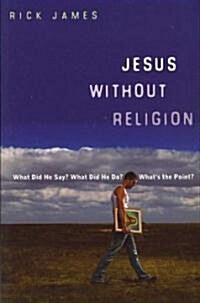 Jesus Without Religion: What Did He Say? What Did He Do? Whats the Point? (Paperback)