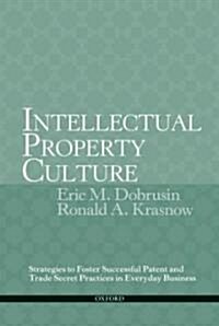 Intellectual Property Culture: Strategies to Foster Successful Patent and Trade Secret Practices in Everyday Business (Paperback)