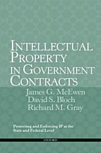 Intellectual Property in Government Contracts: Protecting and Enforcing IP at the State and Federal Level (Paperback)