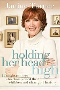Holding Her Head High: 12 Single Mothers Who Championed Their Children and Changed History (Hardcover)