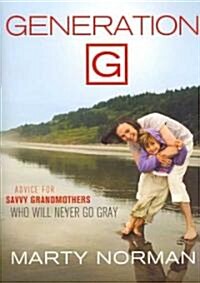 Generation G: Advice for Savvy Grandmothers Who Will Never Go Gray (Paperback)