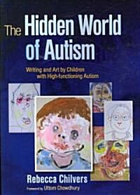 The Hidden World of Autism : Writing and Art by Children with High-Functioning Autism (Paperback)