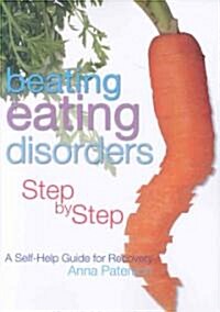 Beating Eating Disorders Step by Step : A Self-help Guide for Recovery (Paperback)