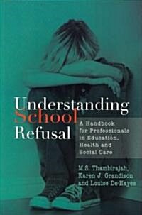 Understanding School Refusal : A Handbook for Professionals in Education, Health and Social Care (Paperback)
