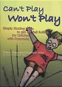 Cant Play Wont Play : Simply Sizzling Ideas to Get the Ball Rolling for Children with Dyspraxia (Paperback)