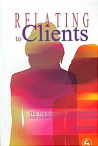Relating to Clients : The Therapeutic Relationship for Complementary Therapists (Paperback)