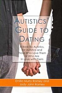 Autistics Guide to Dating : A Book by Autistics, for Autistics and Those Who Love Them or Who are in Love with Them (Paperback)