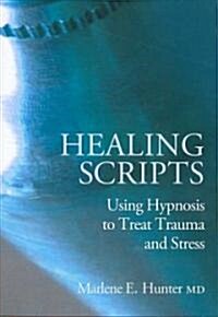 Healing Scripts : Using Hypnosis to Treat Trauma and Stress (Hardcover)