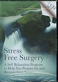Stress Free Surgery : A Self Relaxation Program to Help You Prepare for and Recover from Surgery (CD-Audio, abridged ed)