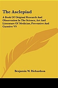 The Asclepiad: A Book of Original Research and Observation in the Science, Art and Literature of Medicine, Preventive and Curative V9 (Paperback)
