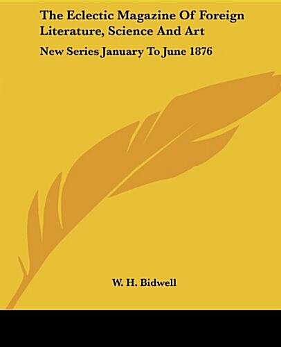 The Eclectic Magazine of Foreign Literature, Science and Art: New Series January to June 1876 (Paperback)
