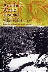 Another World Instead: The Early Poems of William Stafford, 1937-1947 (Hardcover)