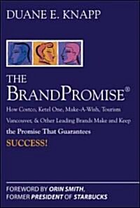 The Brand Promise: How Ketel One, Costco, Make-A-Wish, Tourism Vancouver, and Other Leading Brands Make and Keep the Promise That Guarantees Success (Hardcover)