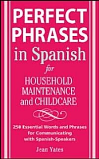 Perfect Phrases in Spanish for Household Maintenance and Childcare: 500 + Essential Words and Phrases for Communicating with Spanish-Speakers (Paperback)
