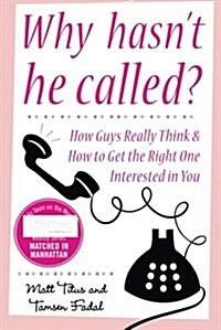 Why Hasnt He Called?: How Guys Really Think & How to Get the Right One Interested in You (Paperback)