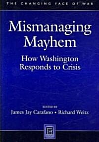 Mismanaging Mayhem: How Washington Responds to Crisis (Hardcover)