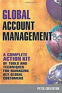 Global Account Management : A Complete Action Kit of Tools and Techniques for Managing Key Global Customers (Paperback)