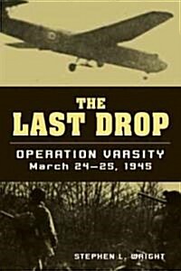 The Last Drop: Operation Varsity, March 24-25, 1945 (Hardcover)
