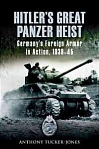 Hitlers Great Panzer Heist: Germanys Foreign Armor in Action, 1939-45 (Hardcover)