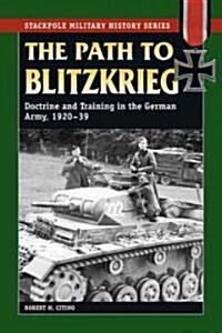 The Path to Blitzkrieg: Doctrine and Training in the German Army, 1920-39 (Paperback)