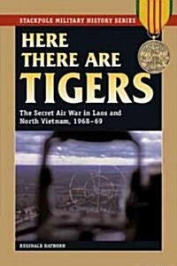 Here There Are Tigers: The Secret Air War in Laos and North Vietnam, 1968-69 (Paperback)
