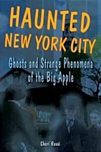 Haunted New York City: Ghosts and Strange Phenomena of the Big Apple (Paperback)