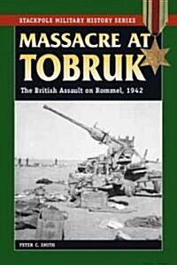 Massacre at Tobruk: The British Assault on Rommel, 1942 (Paperback)