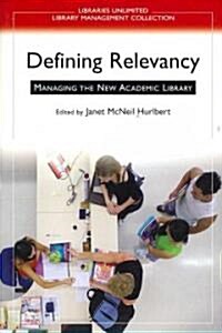 Defining Relevancy: Managing the New Academic Library (Paperback)