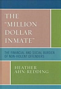 The Million Dollar Inmate: The Financial and Social Burden of Nonviolent Offenders (Hardcover)