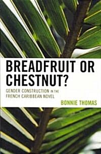 Breadfruit or Chestnut?: Gender Construction in the French Caribbean Novel (Paperback)