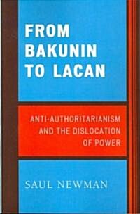 From Bakunin to Lacan: Anti-Authoritarianism and the Dislocation of Power (Paperback)