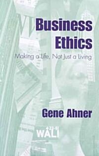 Business Ethics: Making a Life, Not Just a Living (Paperback)