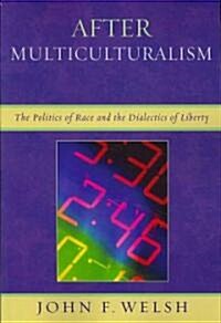 After Multiculturalism: The Politics of Race and the Dialectics of Liberty (Paperback)