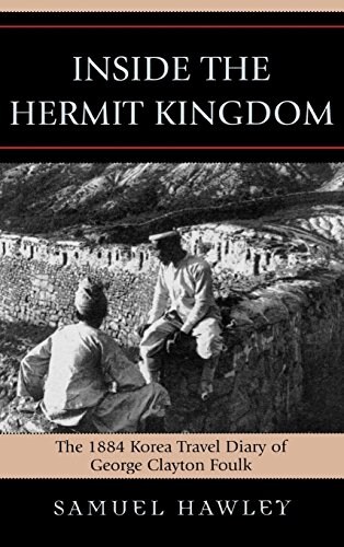 Inside the Hermit Kingdom: The 1884 Korea Travel Journal of George Clayton Foulk (Hardcover)