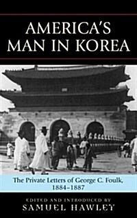 Americas Man in Korea: The Private Letters of George C. Foulk, 1884-1887 (Hardcover)