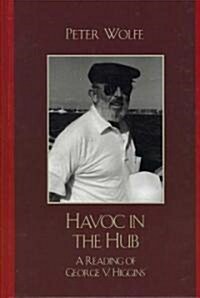 Havoc in the Hub: A Reading of George V. Higgins (Hardcover)