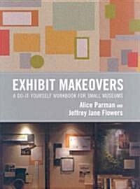 Exhibit Makeovers: A Do-It-Yourself Workbook for Small Museums (Hardcover)