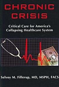 Chronic Crisis: Critical Care for Americas Collapsing Healthcare System (Hardcover, 2)