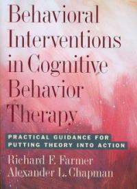 Behavioral interventions in cognitive behavior therapy : practical guidance for putting theory into action 1st ed