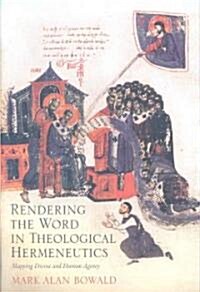 Rendering the Word in Theological Hermeneutics : Mapping Divine and Human Agency (Hardcover)
