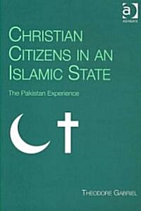 Christian Citizens in an Islamic State : The Pakistan Experience (Paperback)
