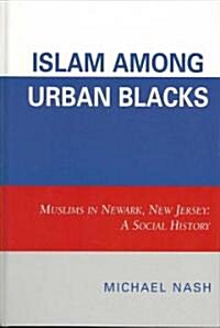 Islam Among Urban Blacks: Muslims in Newark, New Jersey: A Social History (Hardcover)